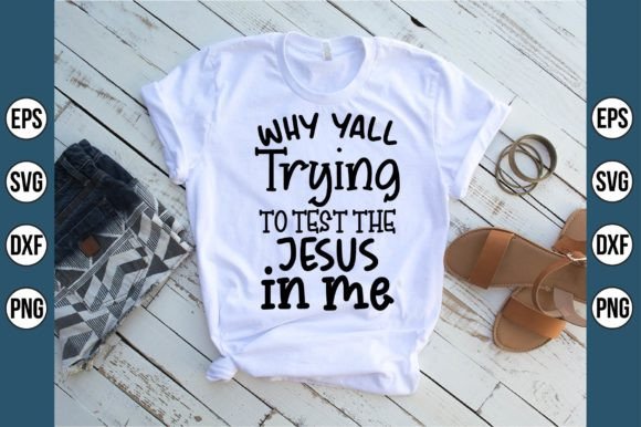 Why Yall Trying to Test the Jesus in Me T-Shirt Designs